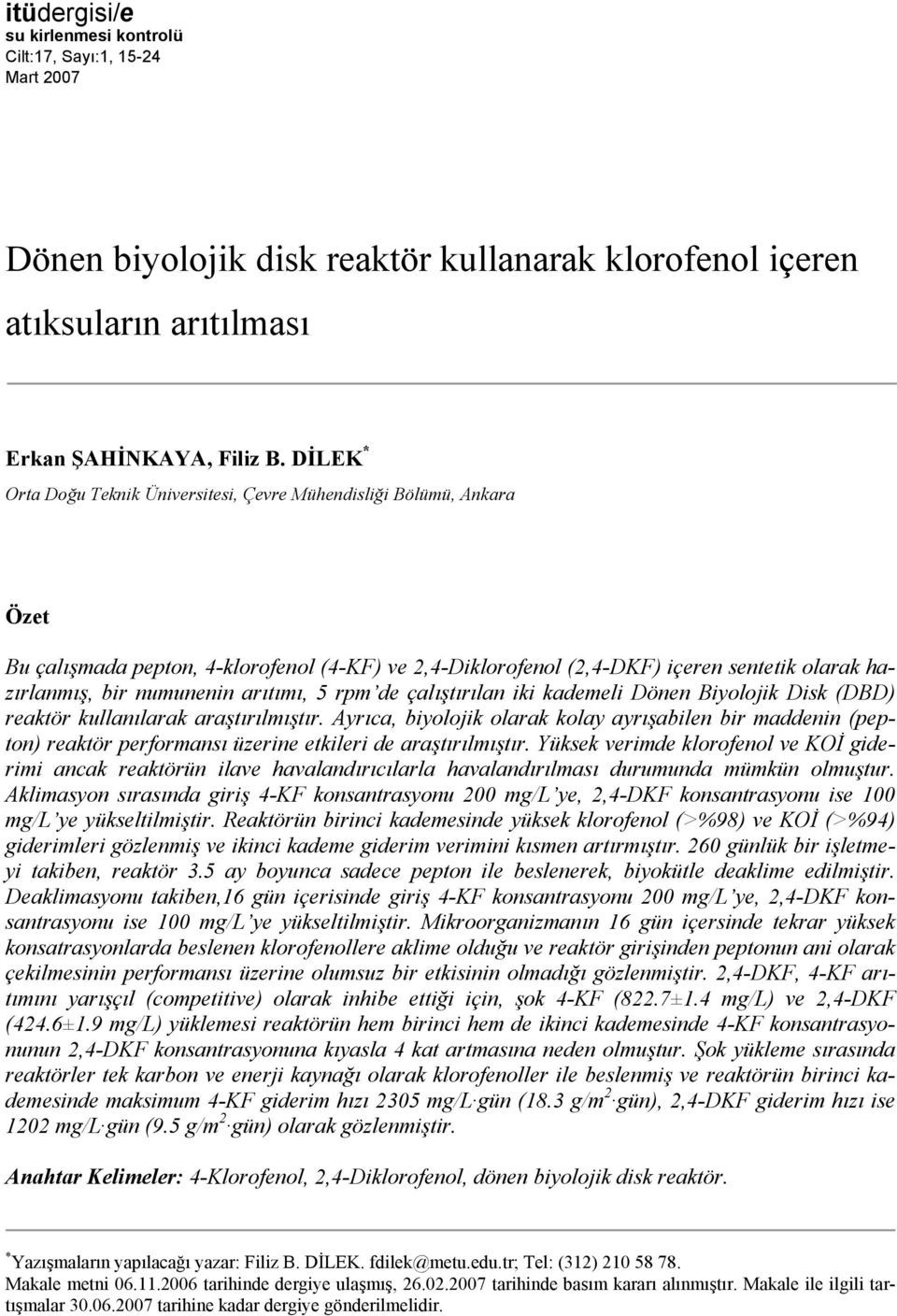 arıtımı, 5 rpm de çalıştırılan iki kademeli Dönen Biyolojik Disk (DBD) reaktör kullanılarak araştırılmıştır.