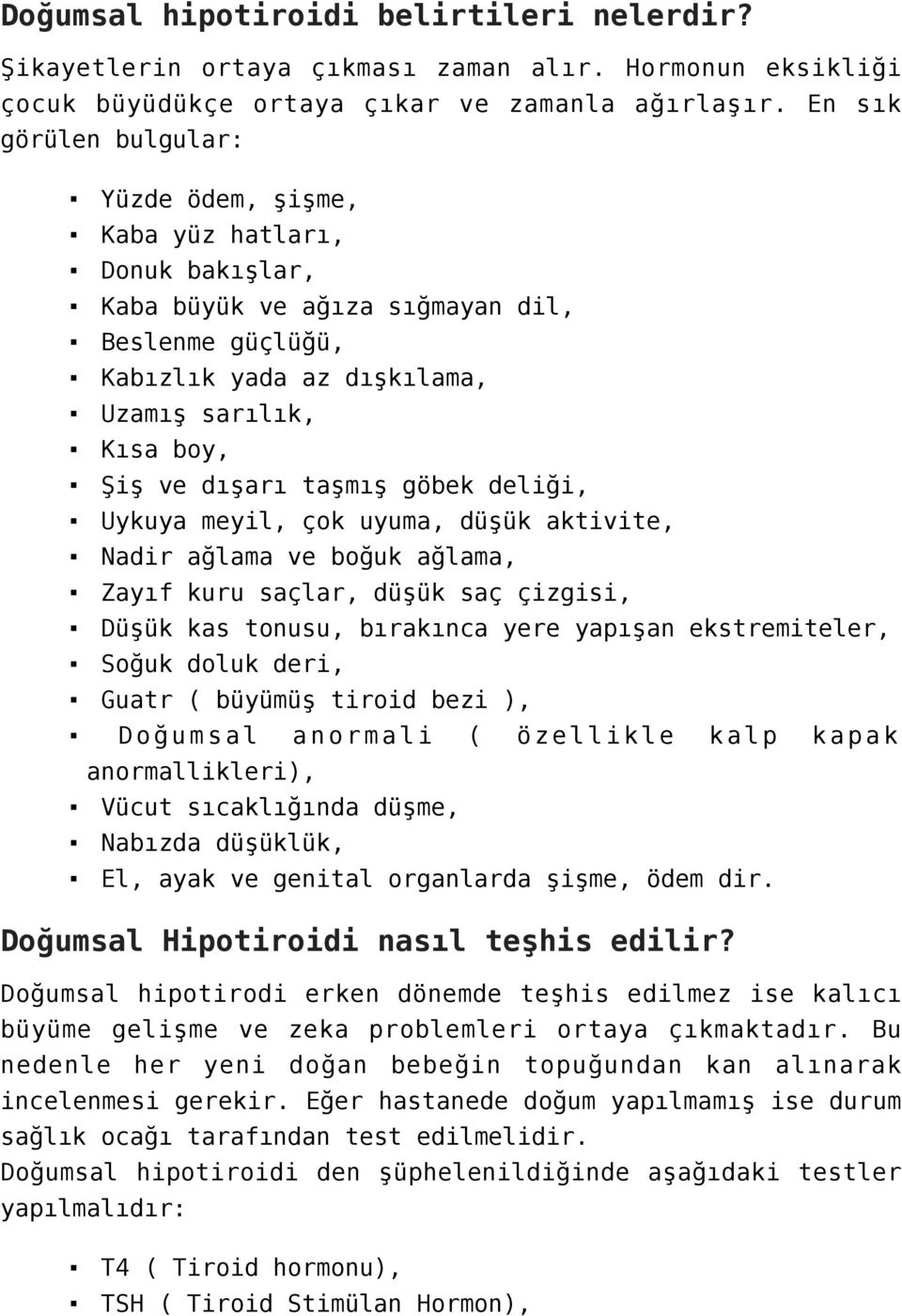 taşmış göbek deliği, Uykuya meyil, çok uyuma, düşük aktivite, Nadir ağlama ve boğuk ağlama, Zayıf kuru saçlar, düşük saç çizgisi, Düşük kas tonusu, bırakınca yere yapışan ekstremiteler, Soğuk doluk