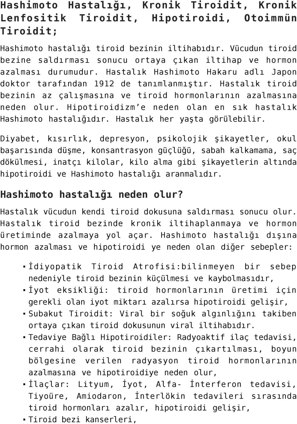 Hastalık tiroid bezinin az çalışmasına ve tiroid hormonlarının azalmasına neden olur. Hipotiroidizm e neden olan en sık hastalık Hashimoto hastalığıdır. Hastalık her yaşta görülebilir.