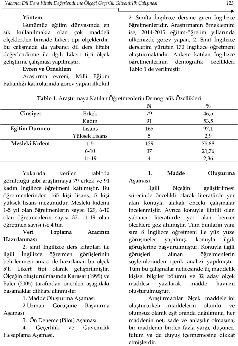 Evren ve Örneklem Araştırma evreni, Milli Eğitim Bakanlığı kadrolarında görev yapan ilkokul 2. Sınıfta İngilizce dersine giren İngilizce öğretmenleridir.