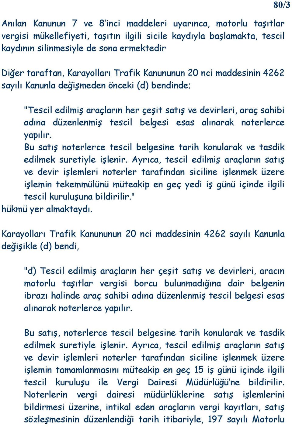 esas alınarak noterlerce yapılır. Bu satış noterlerce tescil belgesine tarih konularak ve tasdik edilmek suretiyle işlenir.