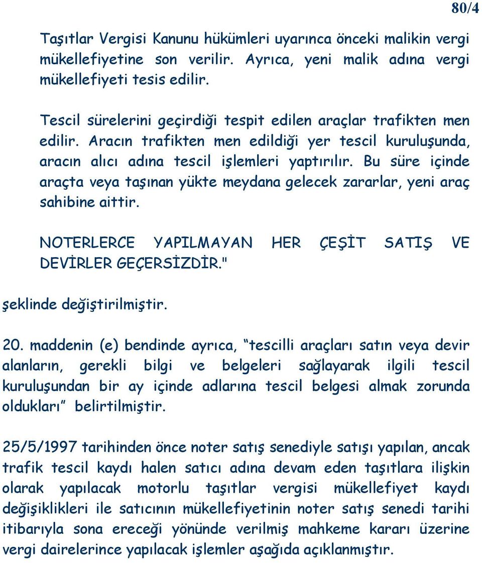 Bu süre içinde araçta veya taşınan yükte meydana gelecek zararlar, yeni araç sahibine aittir. NOTERLERCE YAPILMAYAN HER ÇEŞĐT SATIŞ VE DEVĐRLER GEÇERSĐZDĐR." şeklinde değiştirilmiştir. 20.