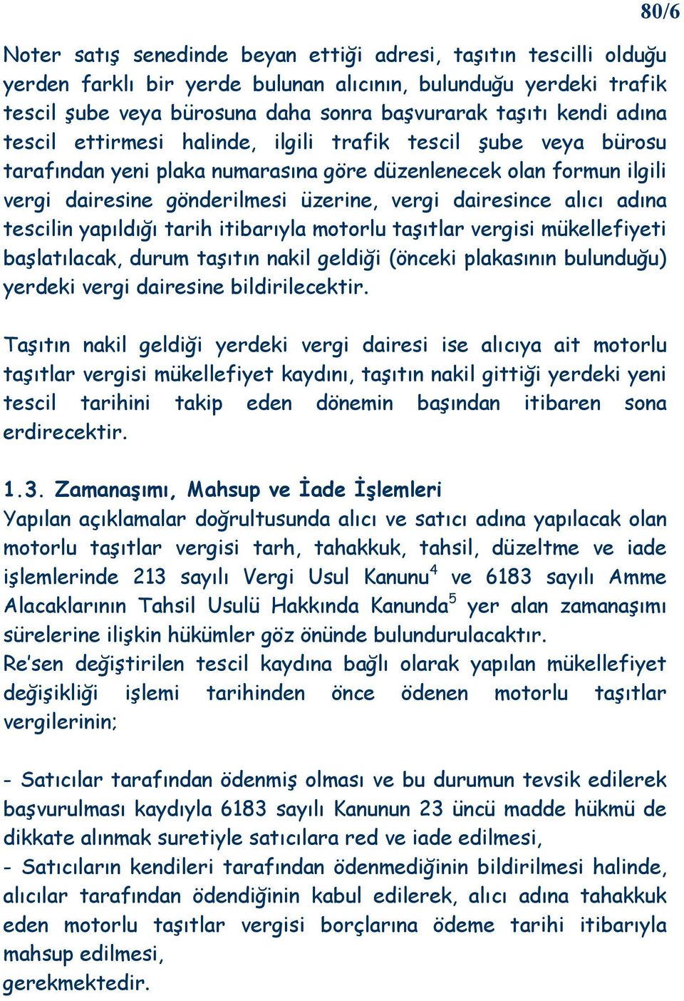 alıcı adına tescilin yapıldığı tarih itibarıyla motorlu taşıtlar vergisi mükellefiyeti başlatılacak, durum taşıtın nakil geldiği (önceki plakasının bulunduğu) yerdeki vergi dairesine bildirilecektir.