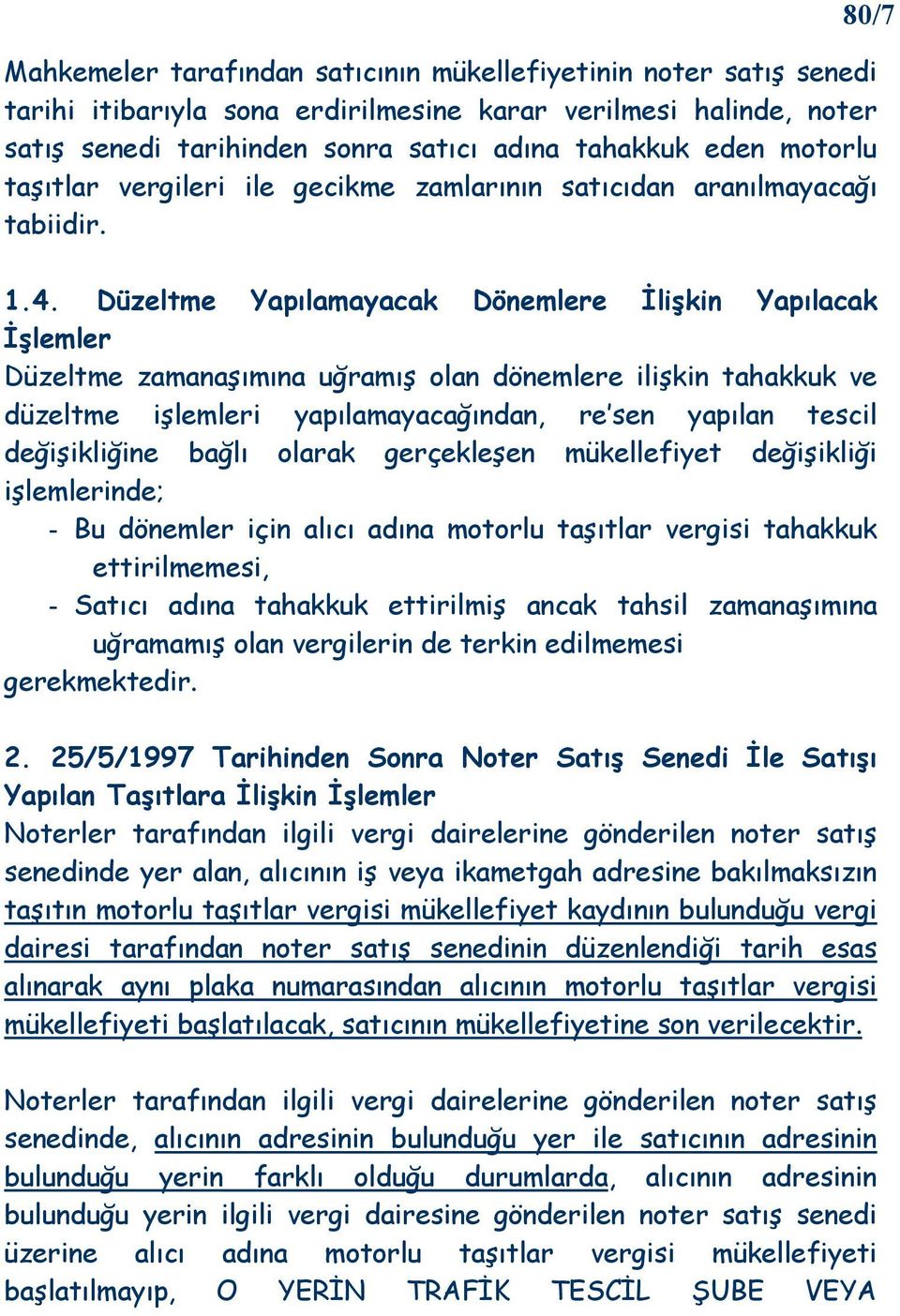 Düzeltme Yapılamayacak Dönemlere Đlişkin Yapılacak Đşlemler Düzeltme zamanaşımına uğramış olan dönemlere ilişkin tahakkuk ve düzeltme işlemleri yapılamayacağından, re sen yapılan tescil değişikliğine