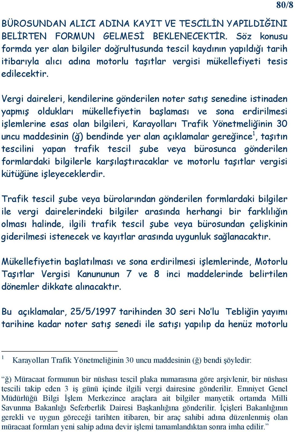 Vergi daireleri, kendilerine gönderilen noter satış senedine istinaden yapmış oldukları mükellefiyetin başlaması ve sona erdirilmesi işlemlerine esas olan bilgileri, Karayolları Trafik Yönetmeliğinin