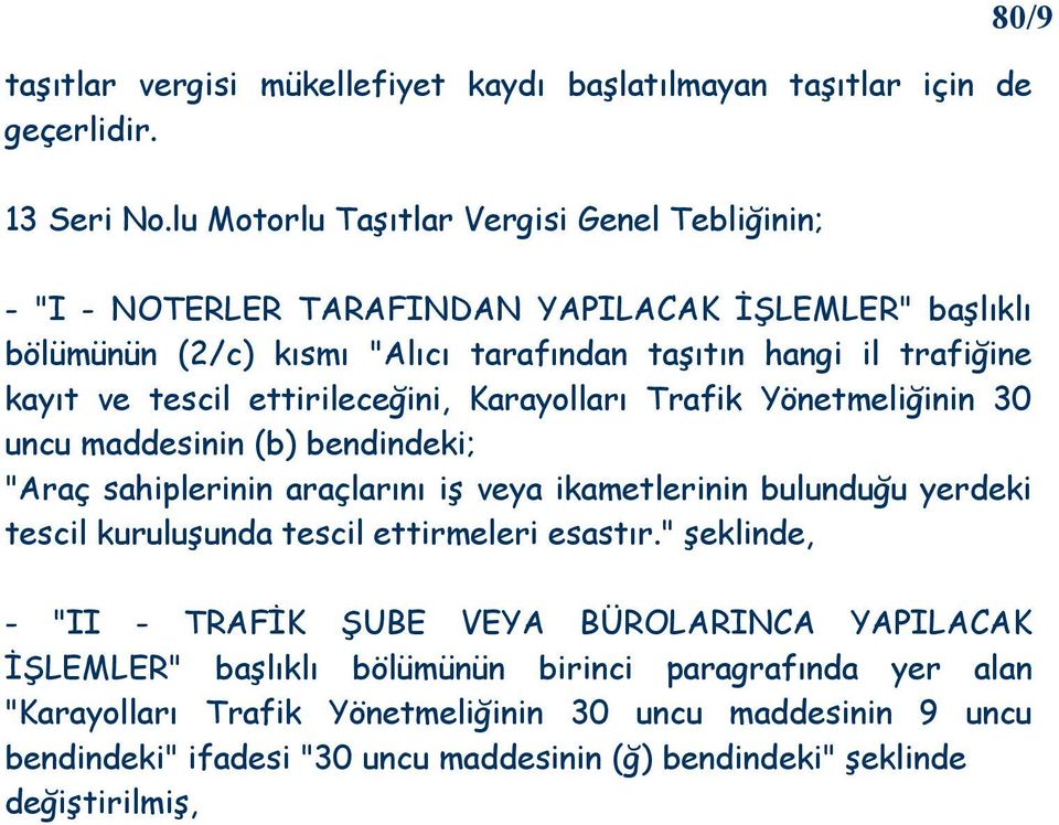 ettirileceğini, Karayolları Trafik Yönetmeliğinin 30 uncu maddesinin (b) bendindeki; "Araç sahiplerinin araçlarını iş veya ikametlerinin bulunduğu yerdeki tescil kuruluşunda tescil