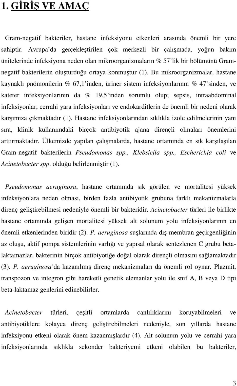 (1). Bu mikroorganizmalar, hastane kaynaklı pnömonilerin % 67,1 inden, üriner sistem infeksiyonlarının % 47 sinden, ve kateter infeksiyonlarının da % 19,5 inden sorumlu olup; sepsis, intraabdominal