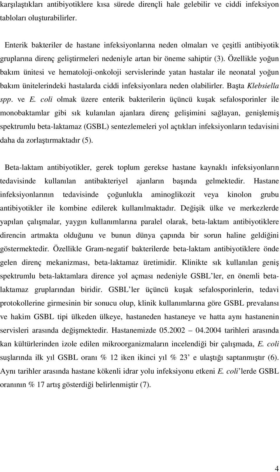 Özellikle yoğun bakım ünitesi ve hematoloji-onkoloji servislerinde yatan hastalar ile neonatal yoğun bakım ünitelerindeki hastalarda ciddi infeksiyonlara neden olabilirler. Başta Klebsiella spp. ve E.