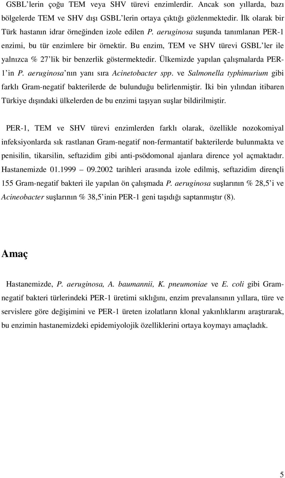 Bu enzim, TEM ve SHV türevi GSBL ler ile yalnızca % 27 lik bir benzerlik göstermektedir. Ülkemizde yapılan çalışmalarda PER- 1 in P. aeruginosa nın yanı sıra Acinetobacter spp.