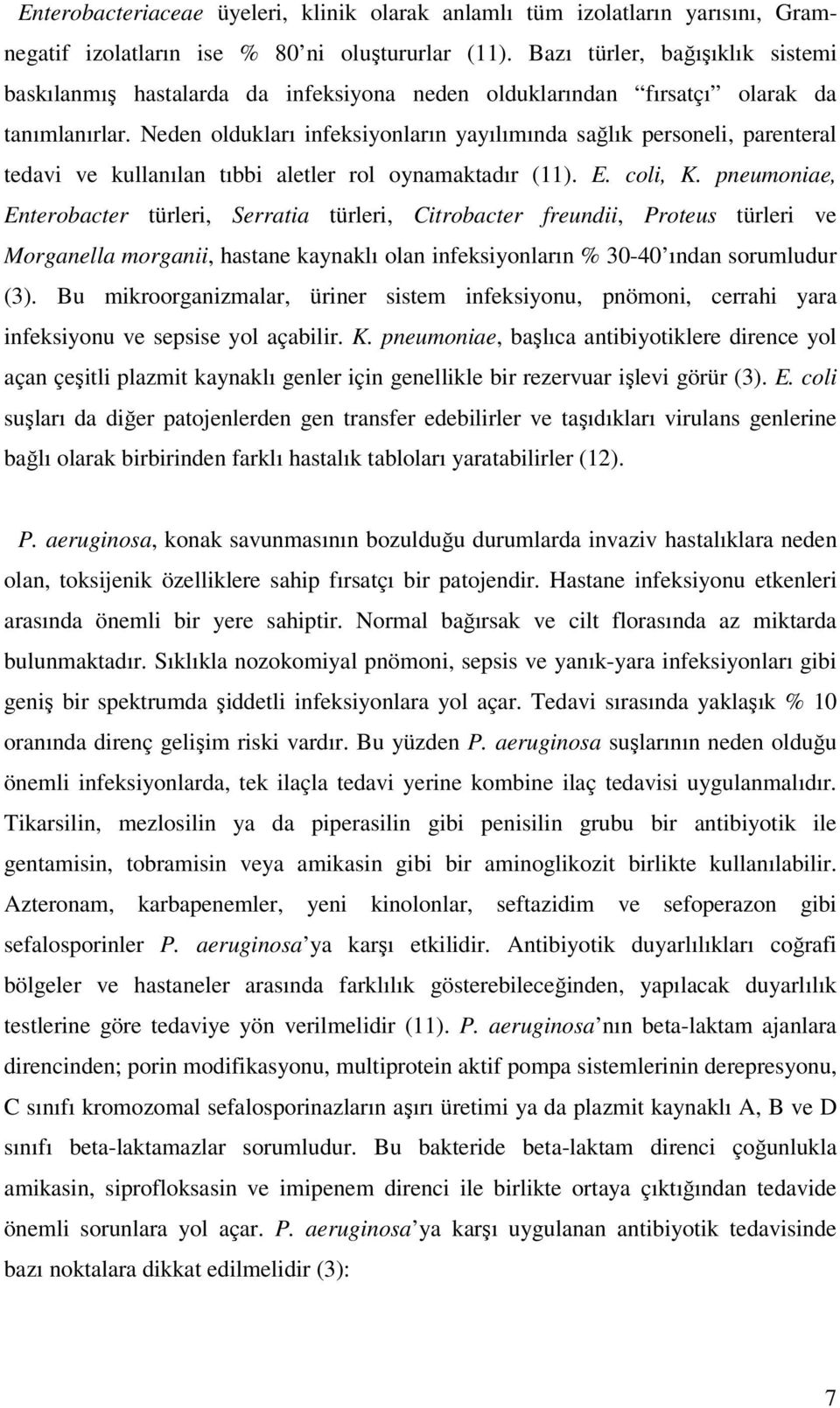 Neden oldukları infeksiyonların yayılımında sağlık personeli, parenteral tedavi ve kullanılan tıbbi aletler rol oynamaktadır (11). E. coli, K.