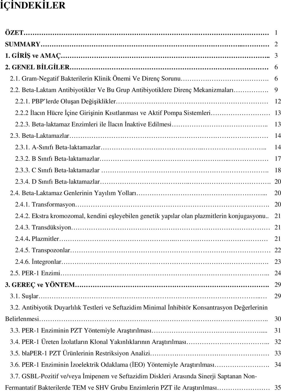 3.1. A-Sınıfı Beta-laktamazlar.... 14 2.3.2. B Sınıfı Beta-laktamazlar.. 17 2.3.3. C Sınıfı Beta-laktamazlar. 18 2.3.4. D Sınıfı Beta-laktamazlar... 20 2.4. Beta-Laktamaz Genlerinin Yayılım Yolları.