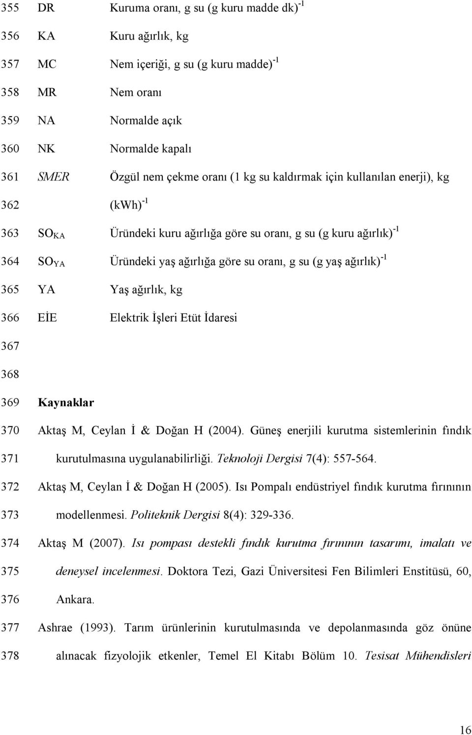 ağırlık) -1 365 366 367 368 369 YA EİE Kaynaklar Yaş ağırlık, kg Elektrik İşleri Etüt İdaresi 370 371 372 373 374 375 376 377 378 Aktaş M, Ceylan İ & Doğan H (2004).