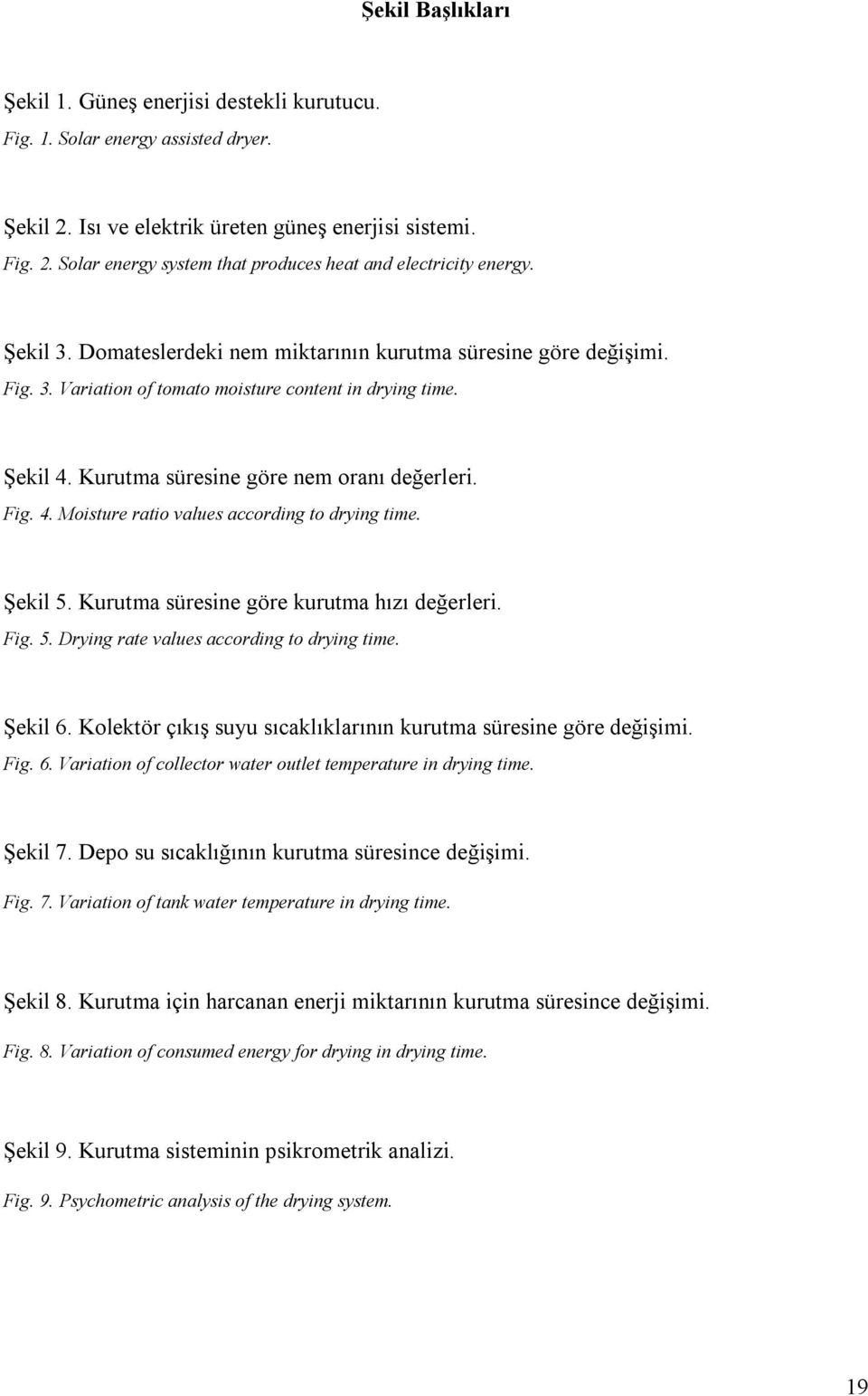 Şekil 5. Kurutma süresine göre kurutma hızı değerleri. Fig. 5. Drying rate values according to drying time. Şekil 6. Kolektör çıkış suyu sıcaklıklarının kurutma süresine göre değişimi. Fig. 6. Variation of collector water outlet temperature in drying time.