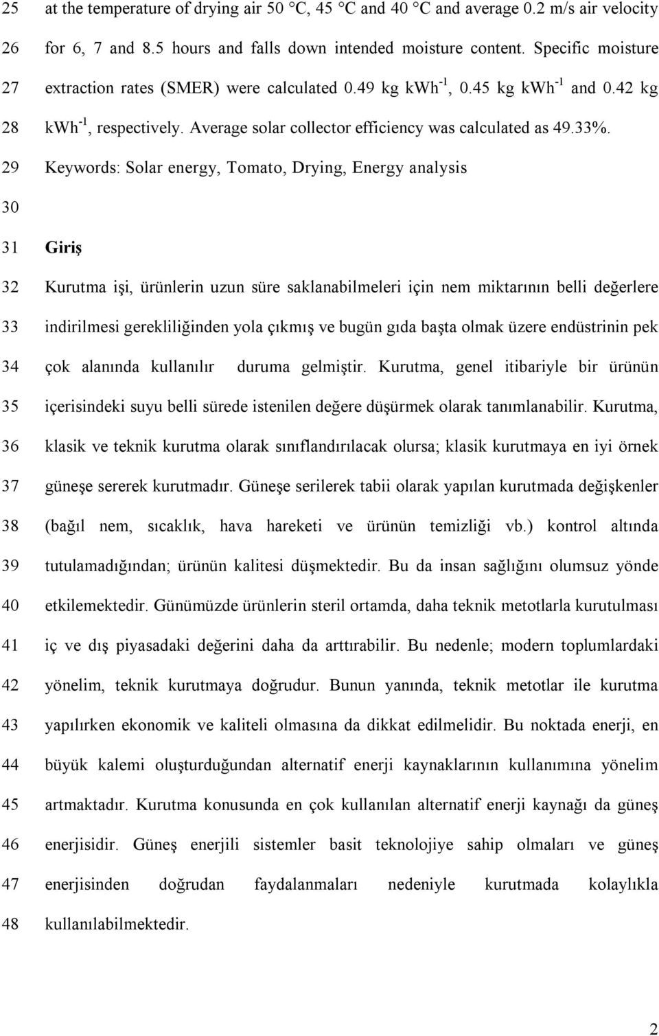 Keywords: Solar energy, Tomato, Drying, Energy analysis 30 31 32 33 Giriş Kurutma işi, ürünlerin uzun süre saklanabilmeleri için nem miktarının belli değerlere indirilmesi gerekliliğinden yola çıkmış