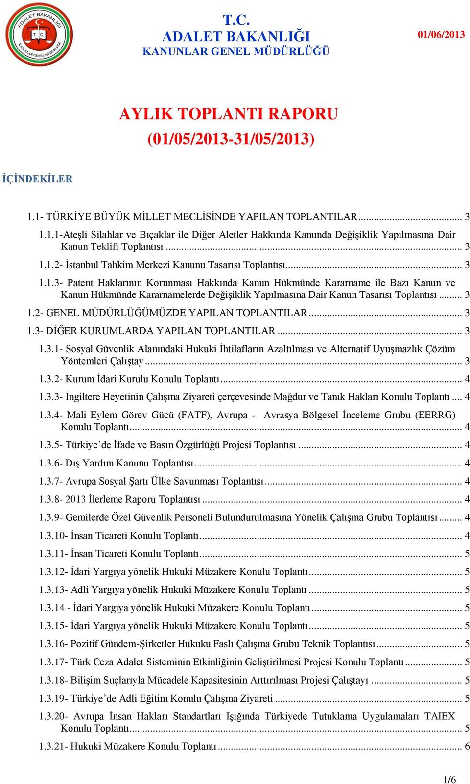 .. 3 1.2- GENEL MÜDÜRLÜĞÜMÜZDE YAPILAN TOPLANTILAR... 3 1.3- DĠĞER KURUMLARDA YAPILAN TOPLANTILAR... 3 1.3.1- Sosyal Güvenlik Alanındaki Hukuki Ġhtilafların Azaltılması ve Alternatif UyuĢmazlık Çözüm Yöntemleri ÇalıĢtay.