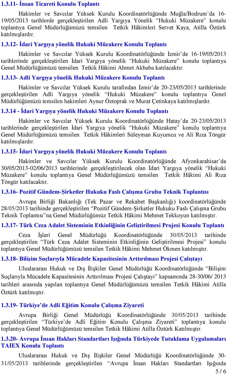 12- Ġdari Yargıya yönelik Hukuki Müzakere Konulu Toplantı Hakimler ve Savcılar Yüksek Kurulu Koordinatörlüğünde Ġzmir de 16-19/05/2013 tarihlerinde gerçekleģtirilen Ġdari Yargıya yönelik Hukuki