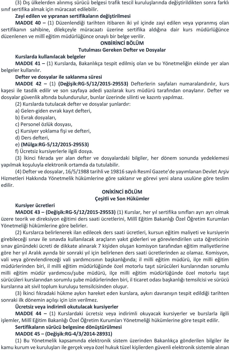 sertifika aldığına dair kurs müdürlüğünce düzenlenen ve millî eğitim müdürlüğünce onaylı bir belge verilir.