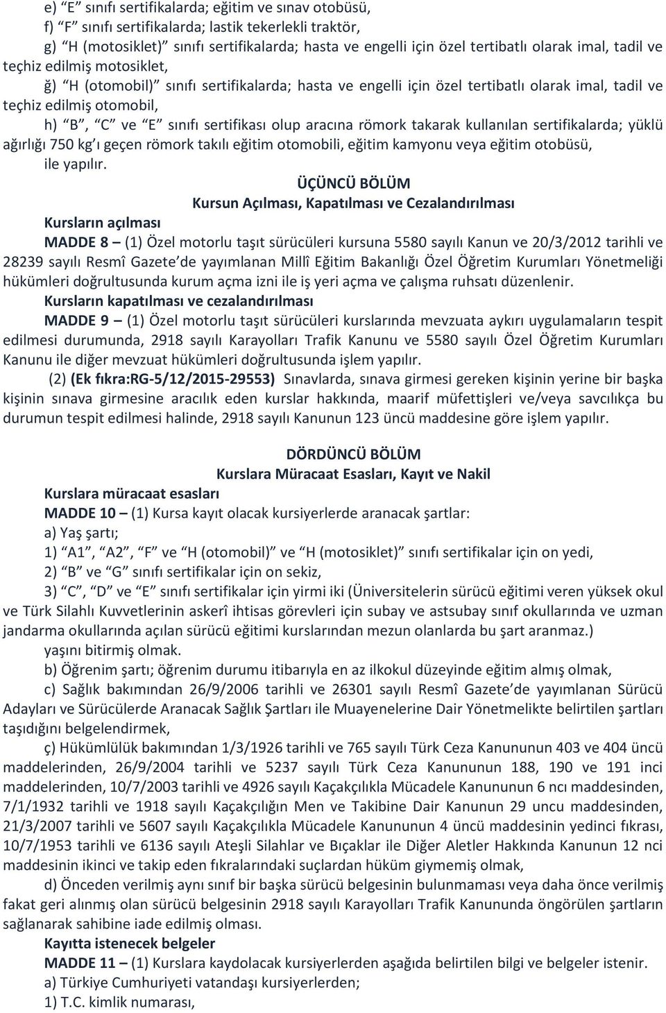 aracına römork takarak kullanılan sertifikalarda; yüklü ağırlığı 750 kg ı geçen römork takılı eğitim otomobili, eğitim kamyonu veya eğitim otobüsü, ile yapılır.