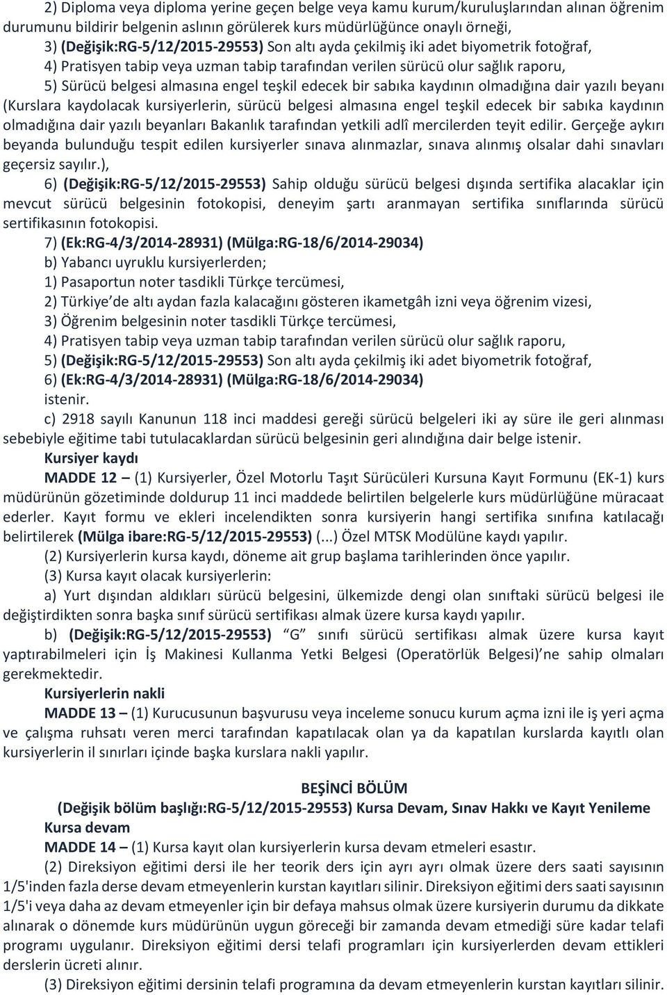 kaydının olmadığına dair yazılı beyanı (Kurslara kaydolacak kursiyerlerin, sürücü belgesi almasına engel teşkil edecek bir sabıka kaydının olmadığına dair yazılı beyanları Bakanlık tarafından yetkili