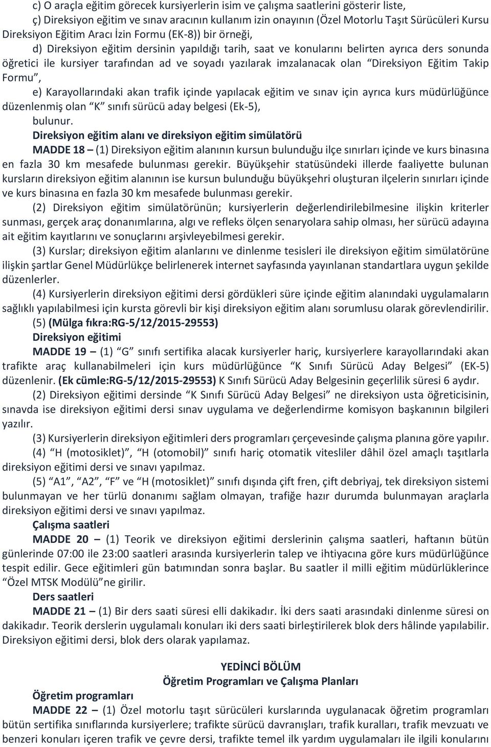 imzalanacak olan Direksiyon Eğitim Takip Formu, e) Karayollarındaki akan trafik içinde yapılacak eğitim ve sınav için ayrıca kurs müdürlüğünce düzenlenmiş olan K sınıfı sürücü aday belgesi (Ek-5),