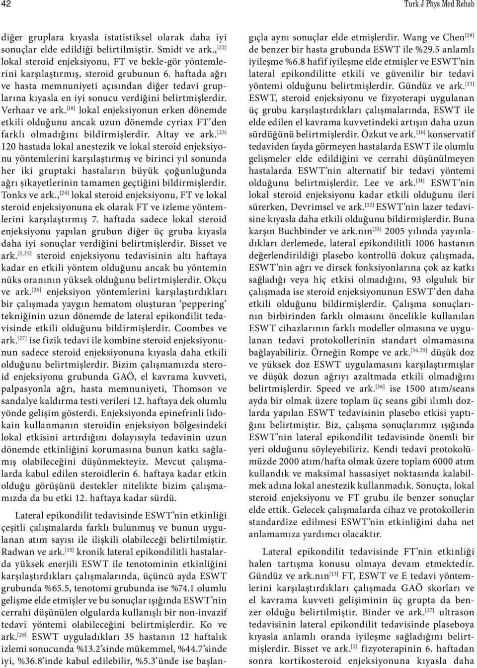 haftada ağrı ve hasta memnuniyeti açısından diğer tedavi gruplarına kıyasla en iyi sonucu verdiğini belirtmişlerdir. Verhaar ve ark.