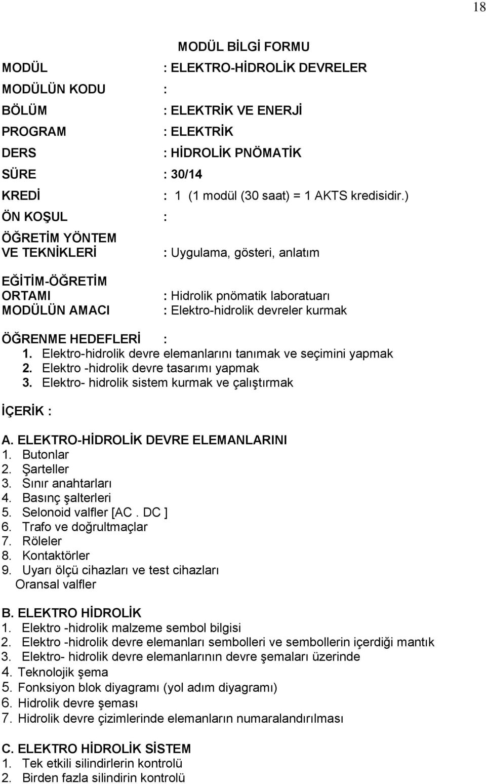 Elektro-hidrolik devre elemanlarını tanımak ve seçimini yapmak 2. Elektro -hidrolik devre tasarımı yapmak 3. Elektro- hidrolik sistem kurmak ve çalıştırmak İÇERİK : A.