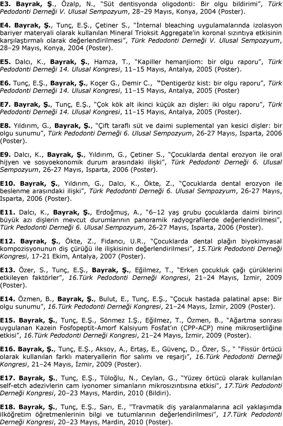 Derneği V. Ulusal Sempozyum, 28 29 Mayıs, Konya, 2004 E5. Dalcı, K., Bayrak, Ş., Hamza, T., Kapiller hemanjiom: bir olgu raporu, Türk Pedodonti Derneği 14.