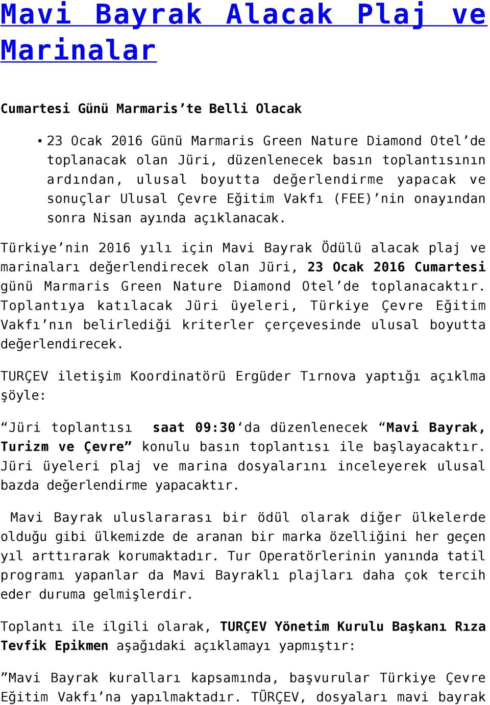 Türkiye nin 2016 yılı için Mavi Bayrak Ödülü alacak plaj ve marinaları değerlendirecek olan Jüri, 23 Ocak 2016 Cumartesi günü Marmaris Green Nature Diamond Otel de toplanacaktır.