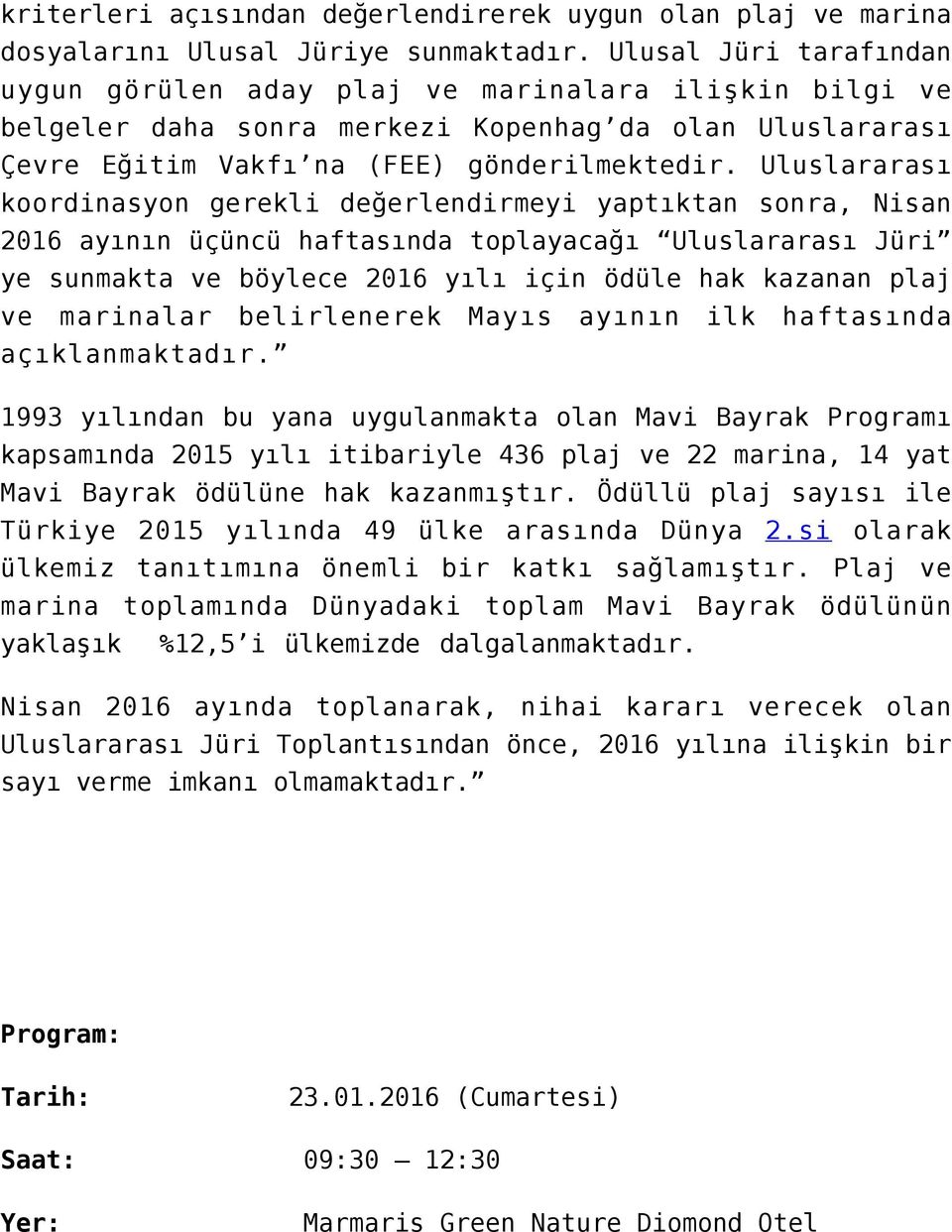 Uluslararası koordinasyon gerekli değerlendirmeyi yaptıktan sonra, Nisan 2016 ayının üçüncü haftasında toplayacağı Uluslararası Jüri ye sunmakta ve böylece 2016 yılı için ödüle hak kazanan plaj ve