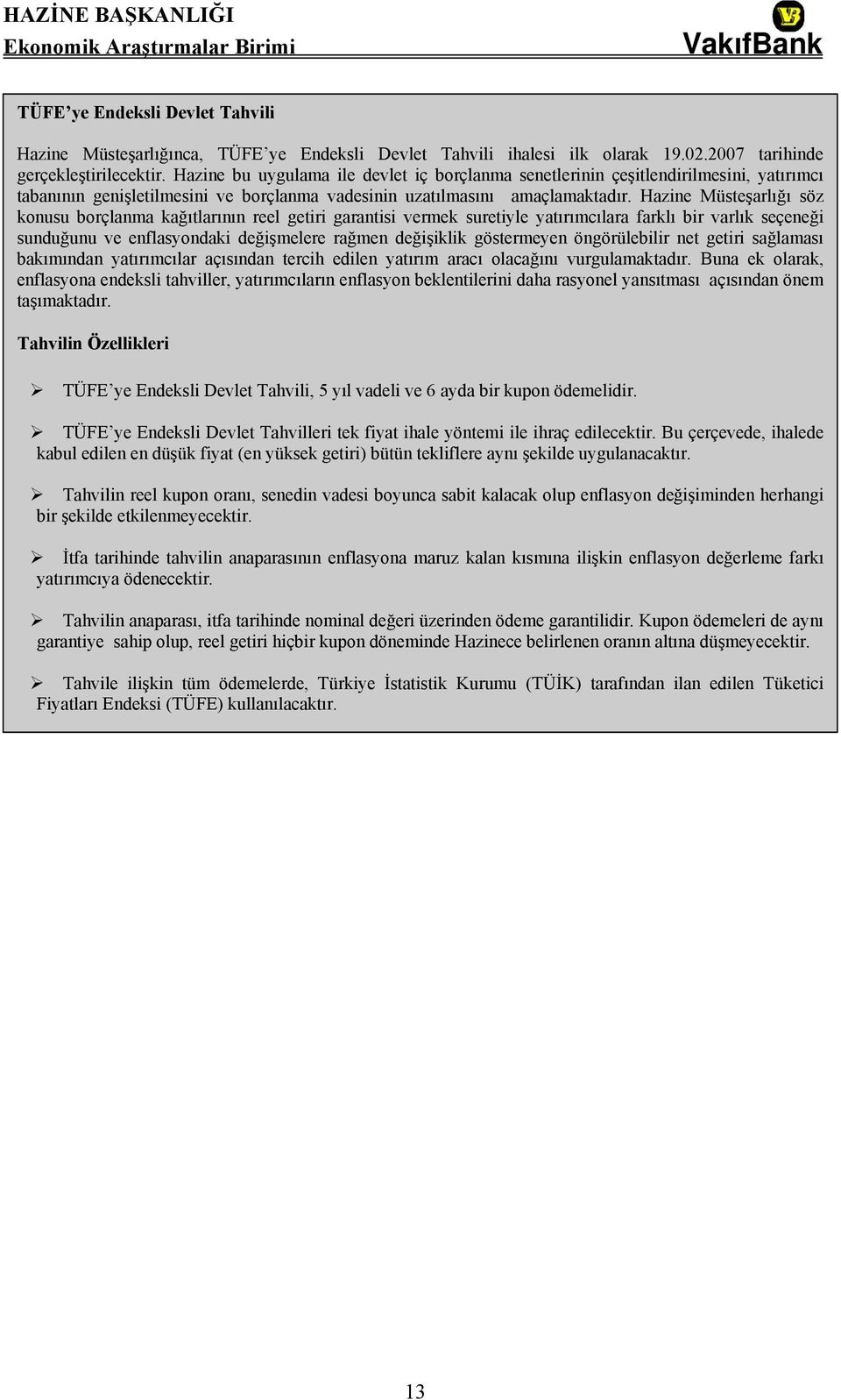 Hazine Müsteşarlığı söz konusu borçlanma kağıtlarının reel getiri garantisi vermek suretiyle yatırımcılara farklı bir varlık seçeneği sunduğunu ve enflasyondaki değişmelere rağmen değişiklik