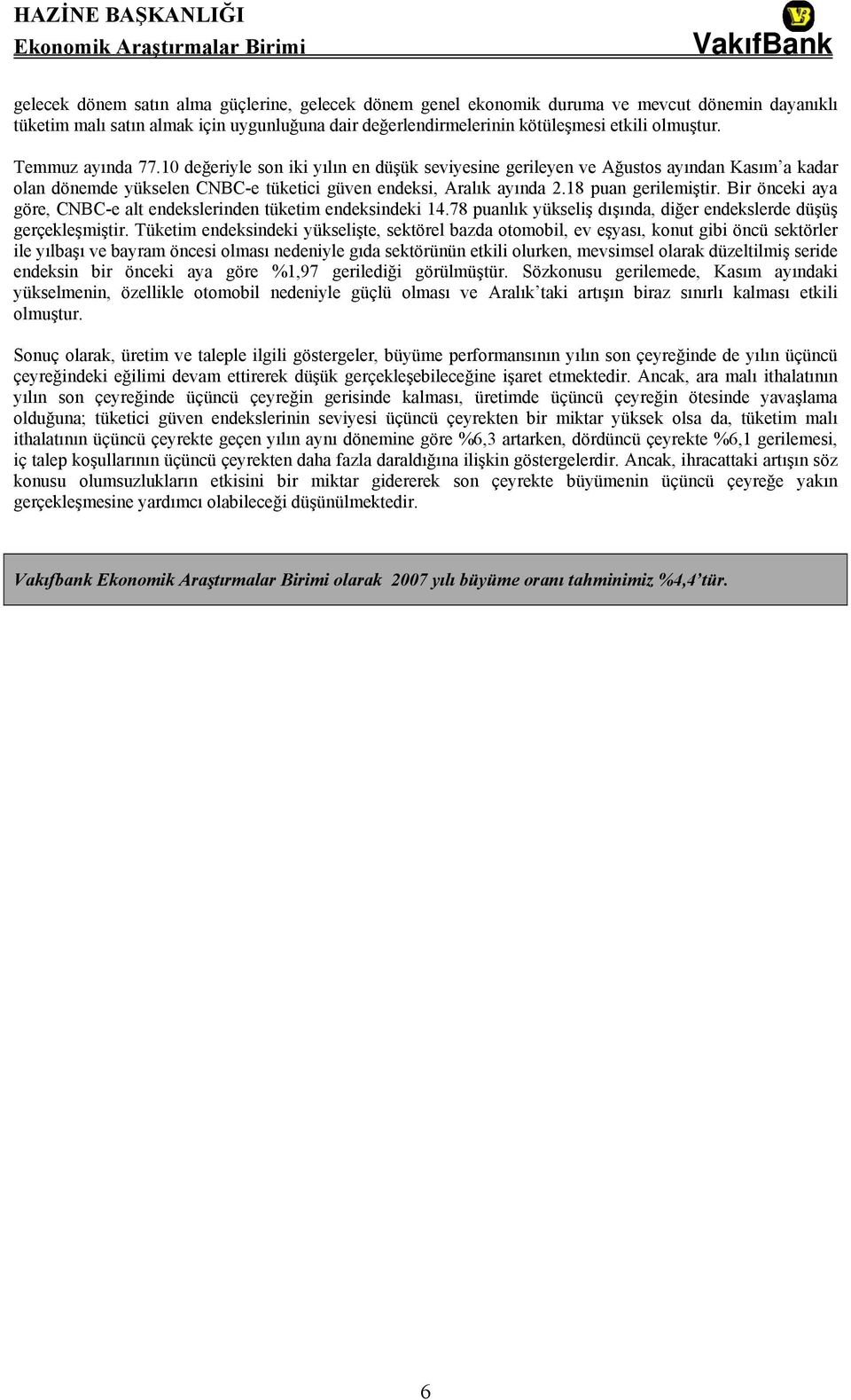 Bir önceki aya göre, CNBC-e alt endekslerinden tüketim endeksindeki 14.78 puanlık yükseliş dışında, diğer endekslerde düşüş gerçekleşmiştir.