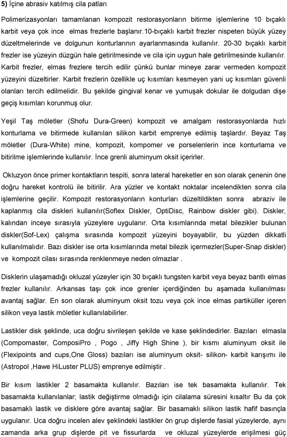 20-30 bıçaklı karbit frezler ise yüzeyin düzgün hale getirilmesinde ve cila için uygun hale getirilmesinde kullanılır.