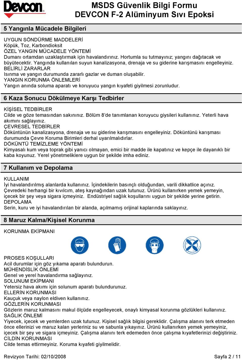 BELİRLİ ZARARLAR Isınma ve yangın durumunda zararlı gazlar ve duman oluşabilir. YANGIN KORUNMA ÖNLEMLERİ Yangın anında soluma aparatı ve koruyucu yangın kıyafeti giyilmesi zorunludur.