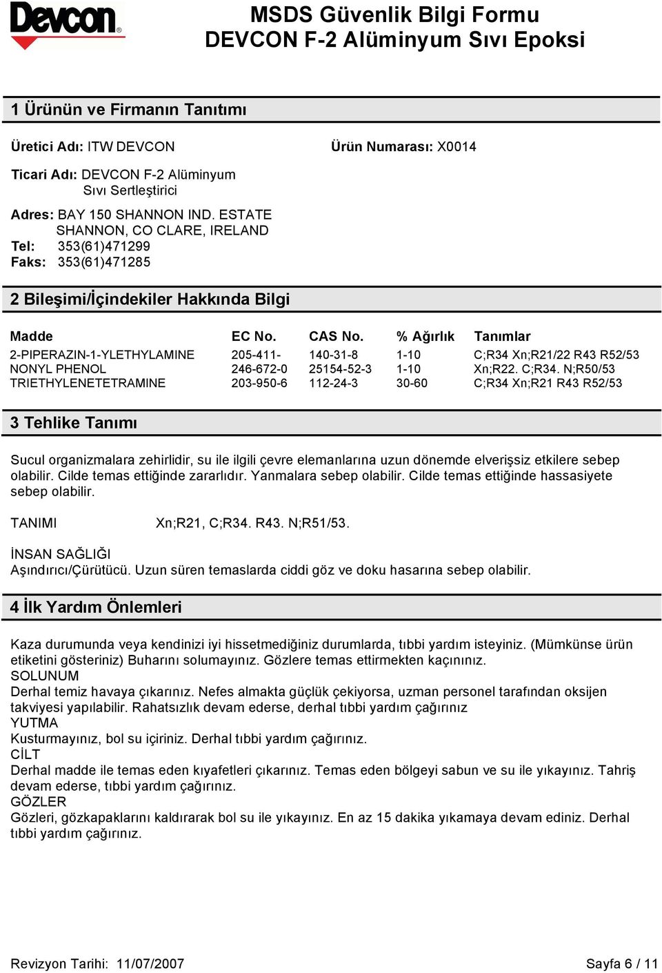 % Ağırlık Tanımlar 2-PIPERAZIN-1-YLETHYLAMINE 205-411- 140-31-8 1-10 C;R34 