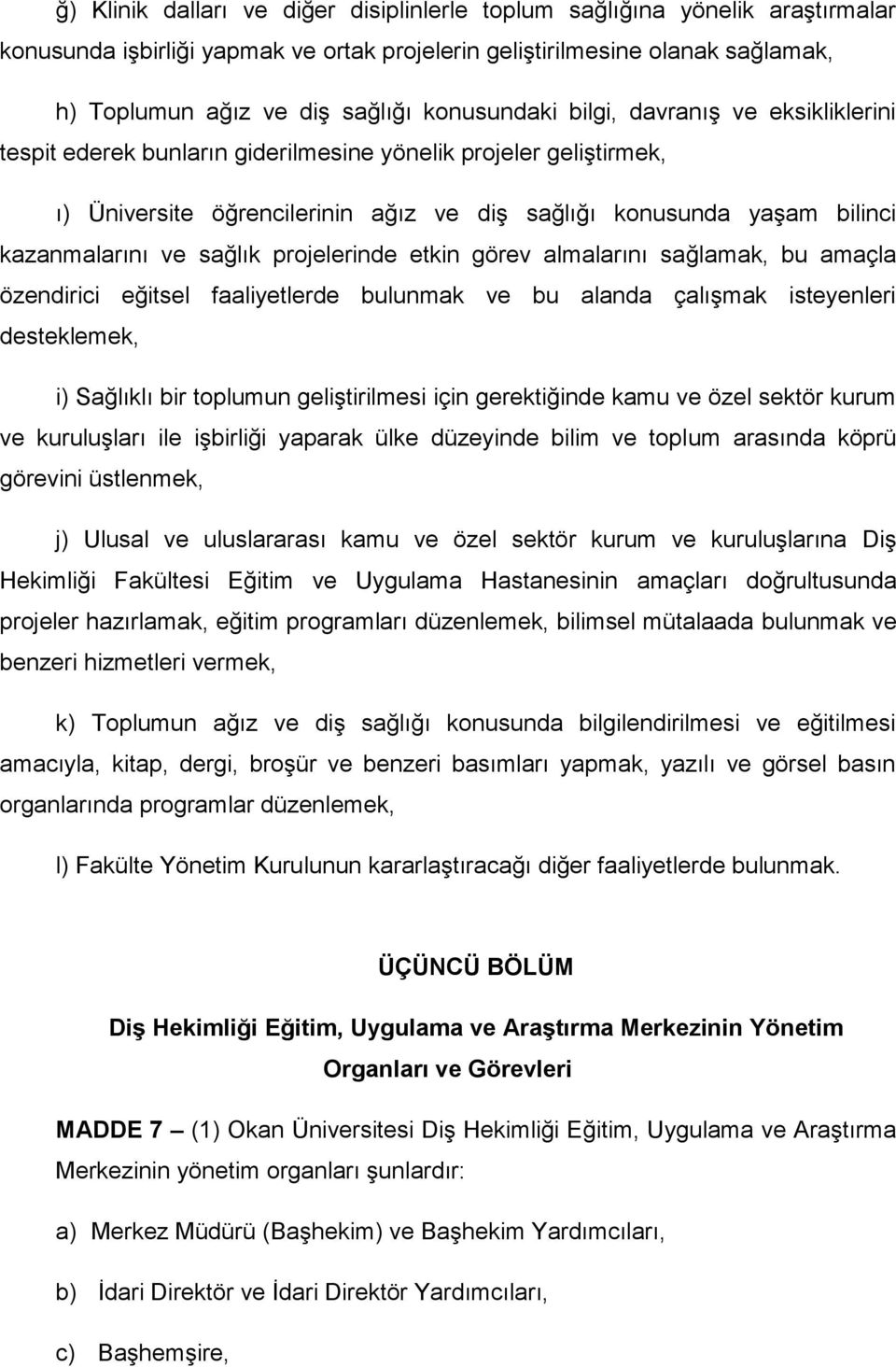 ve sağlık projelerinde etkin görev almalarını sağlamak, bu amaçla özendirici eğitsel faaliyetlerde bulunmak ve bu alanda çalışmak isteyenleri desteklemek, i) Sağlıklı bir toplumun geliştirilmesi için