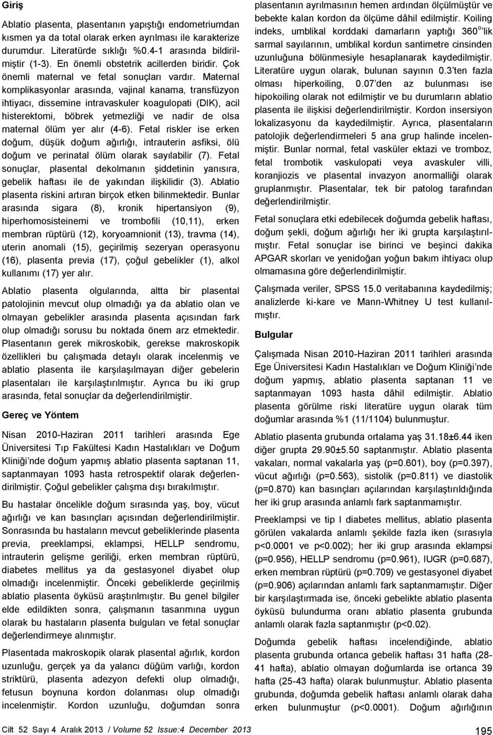 Maternal komplikasyonlar arasında, vajinal kanama, transfüzyon ihtiyacı, dissemine intravaskuler koagulopati (DIK), acil histerektomi, böbrek yetmezliği ve nadir de olsa maternal ölüm yer alır (4-6).