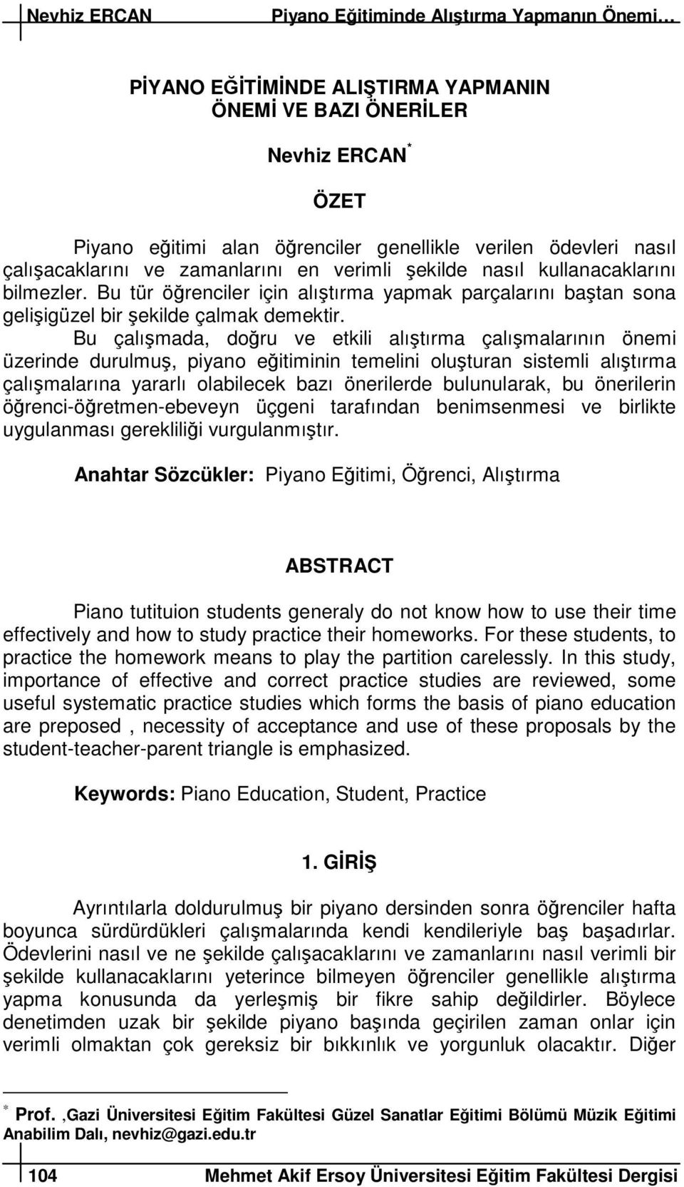 Bu çalımada, doru ve etkili alıtırma çalımalarının önemi üzerinde durulmu, piyano eitiminin temelini oluturan sistemli alıtırma çalımalarına yararlı olabilecek bazı önerilerde bulunularak, bu