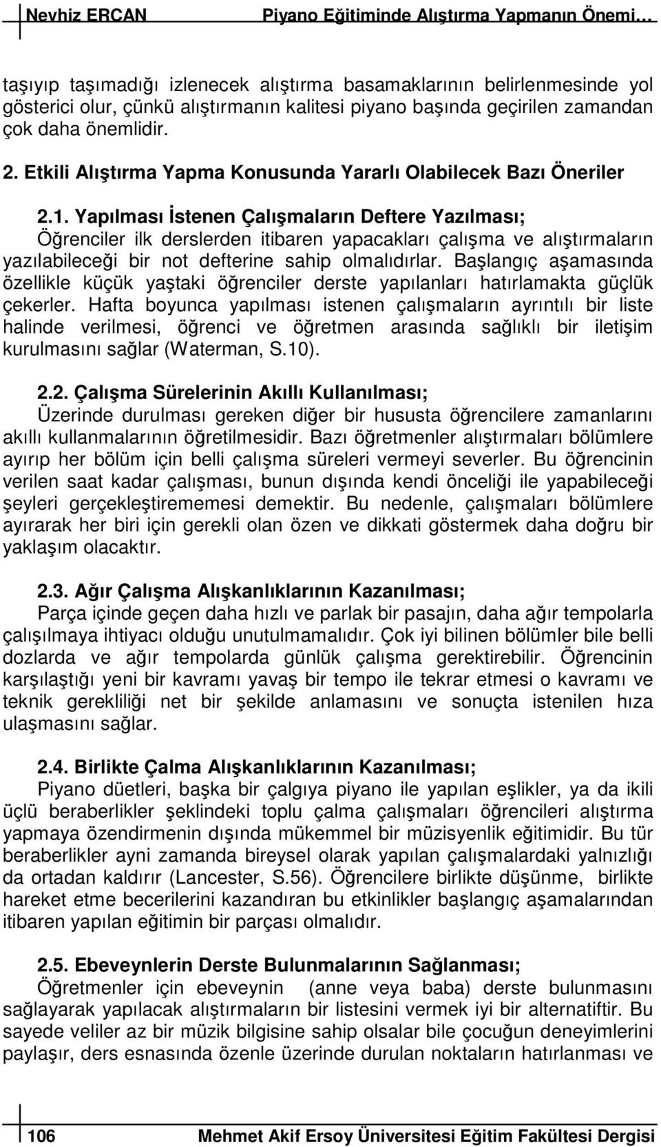 Yapılması stenen Çalımaların Deftere Yazılması; Örenciler ilk derslerden itibaren yapacakları çalıma ve alıtırmaların yazılabilecei bir not defterine sahip olmalıdırlar.