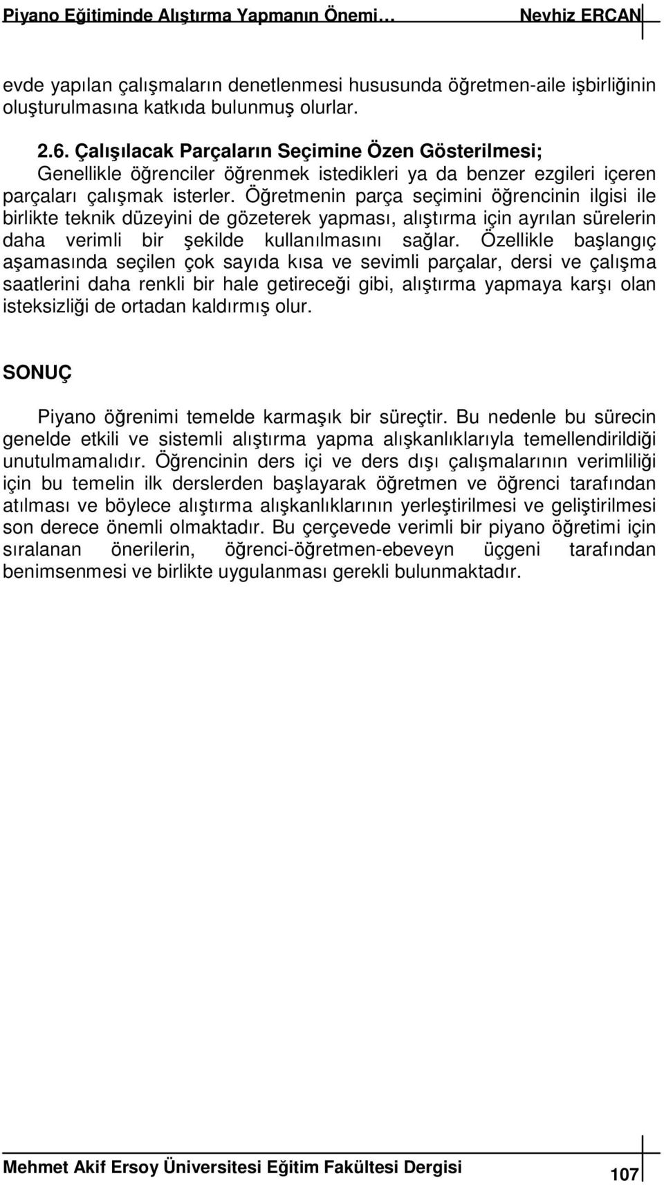 Öretmenin parça seçimini örencinin ilgisi ile birlikte teknik düzeyini de gözeterek yapması, alıtırma için ayrılan sürelerin daha verimli bir ekilde kullanılmasını salar.