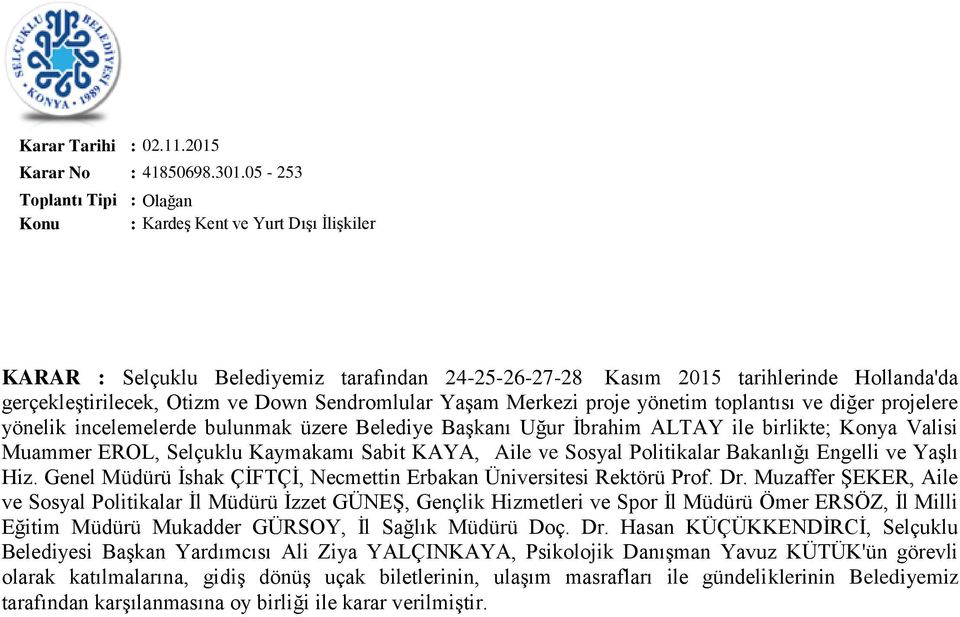 Merkezi proje yönetim toplantısı ve diğer projelere yönelik incelemelerde bulunmak üzere Belediye BaĢkanı Uğur Ġbrahim ALTAY ile birlikte; Konya Valisi Muammer EROL, Selçuklu Kaymakamı Sabit KAYA,