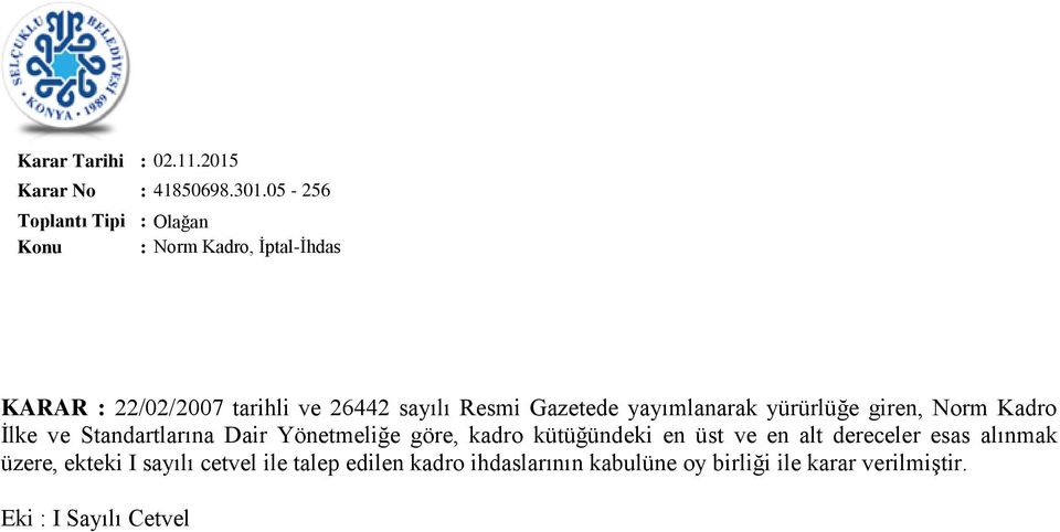 yayımlanarak yürürlüğe giren, Norm Kadro Ġlke ve Standartlarına Dair Yönetmeliğe göre, kadro kütüğündeki