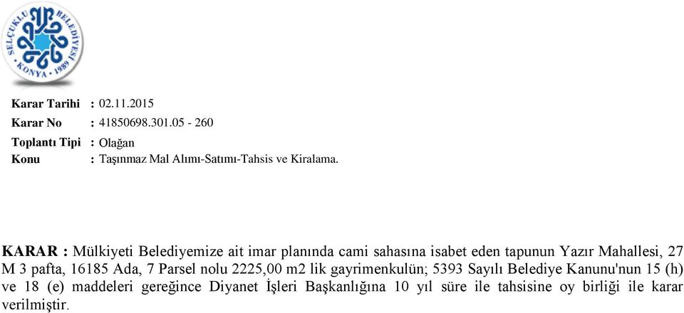 pafta, 16185 Ada, 7 Parsel nolu 2225,00 m2 lik gayrimenkulün; 5393 Sayılı Belediye Kanunu'nun 15 (h) ve 18