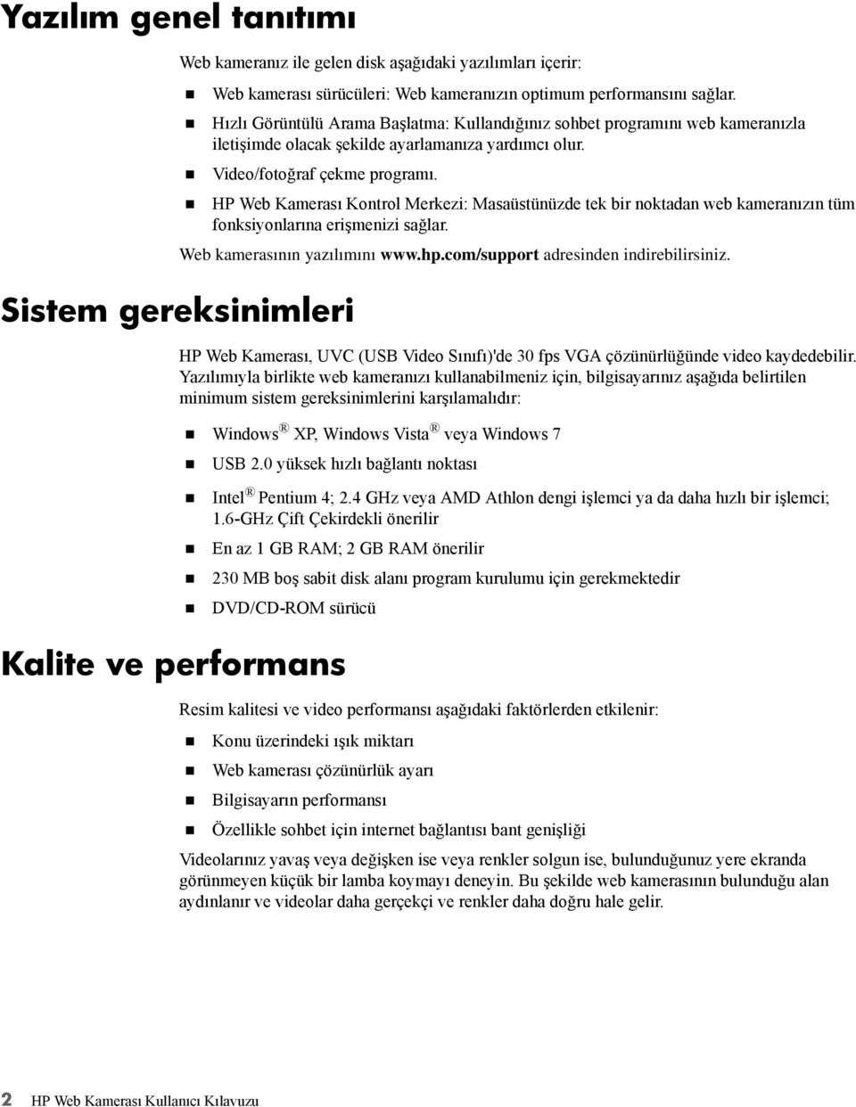 HP Web Kamerası Kontrol Merkezi: Masaüstünüzde tek bir noktadan web kameranızın tüm fonksiyonlarına erişmenizi sağlar. Web kamerasının yazılımını www.hp.com/support adresinden indirebilirsiniz.