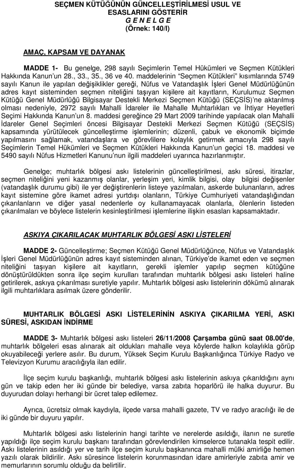 maddelerinin Seçmen Kütükleri kısımlarında 5749 sayılı Kanun ile yapılan değişiklikler gereği, Nüfus ve Vatandaşlık İşleri Genel Müdürlüğünün adres kayıt sisteminden seçmen niteliğini taşıyan