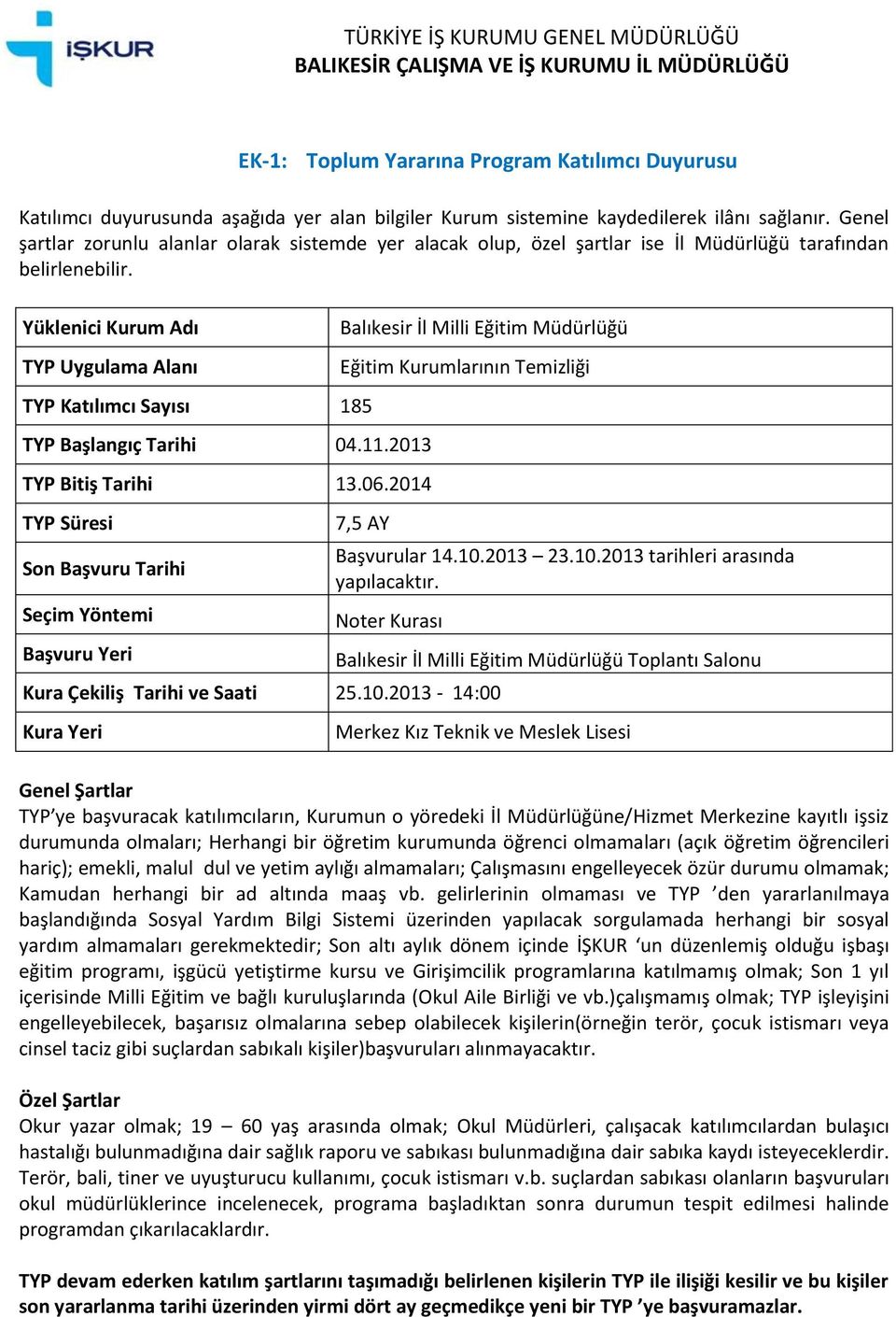 )çalışmamış olmak; TYP işleyişini Okur yazar olmak; 19 60 yaş arasında olmak; Okul Müdürleri, çalışacak katılımcılardan bulaşıcı hastalığı bulunmadığına dair sağlık raporu ve sabıkası bulunmadığına