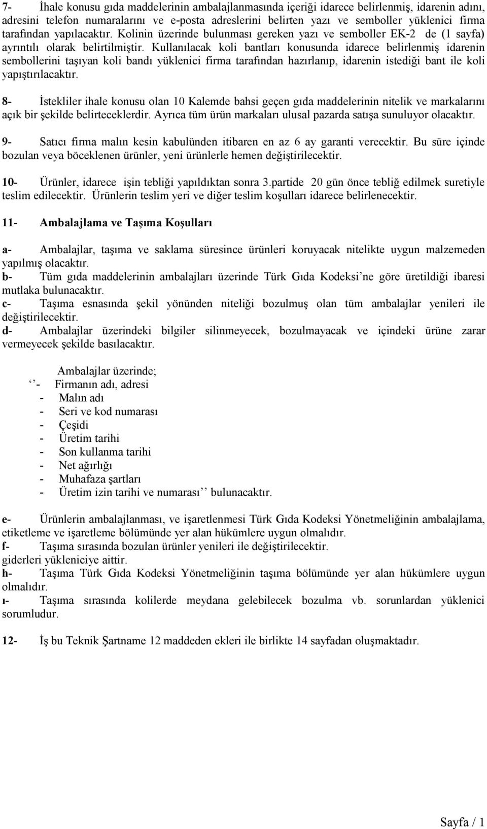 Kullanılacak koli bantları konusunda idarece belirlenmiş idarenin sembollerini taşıyan koli bandı yüklenici firma tarafından hazırlanıp, idarenin istediği bant ile koli yapıştırılacaktır.