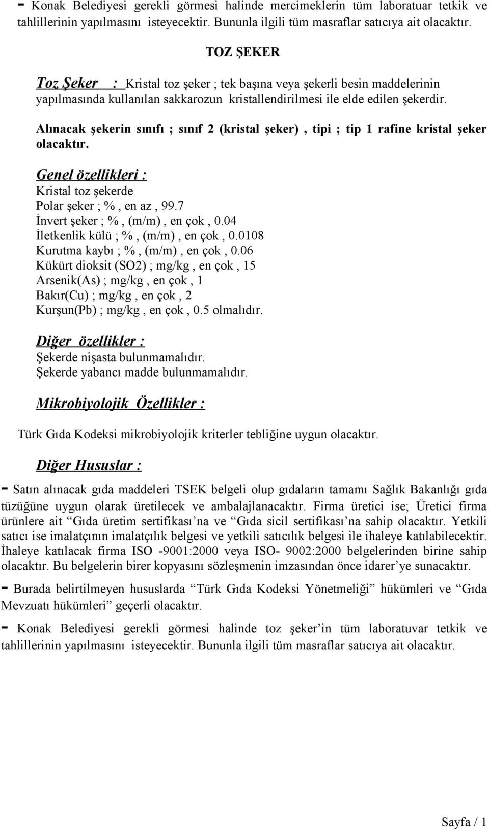 Alınacak şekerin sınıfı ; sınıf 2 (kristal şeker), tipi ; tip 1 rafine kristal şeker olacaktır. Genel özellikleri : Kristal toz şekerde Polar şeker ; %, en az, 99.7 İnvert şeker ; %, (m/m), en çok, 0.