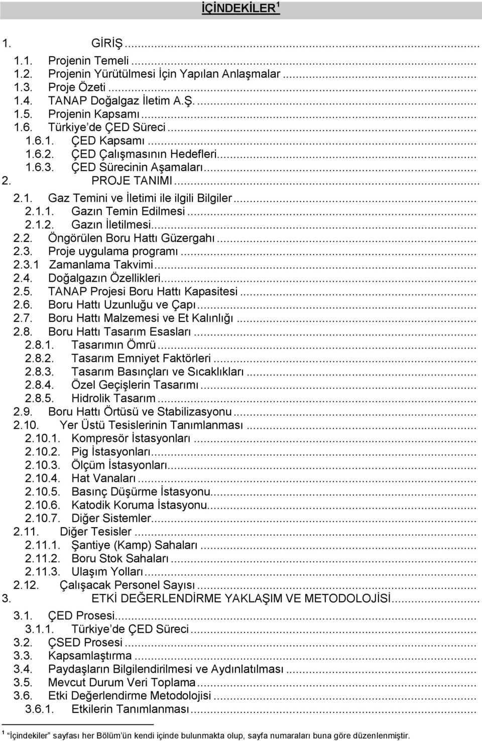 .. 2.1.2. Gazın Ġletilmesi... 2.2. Öngörülen Boru Hattı Güzergahı... 2.3. Proje uygulama programı... 2.3.1 Zamanlama Takvimi... 2.4. Doğalgazın Özellikleri... 2.5. TANAP Projesi Boru Hattı Kapasitesi.