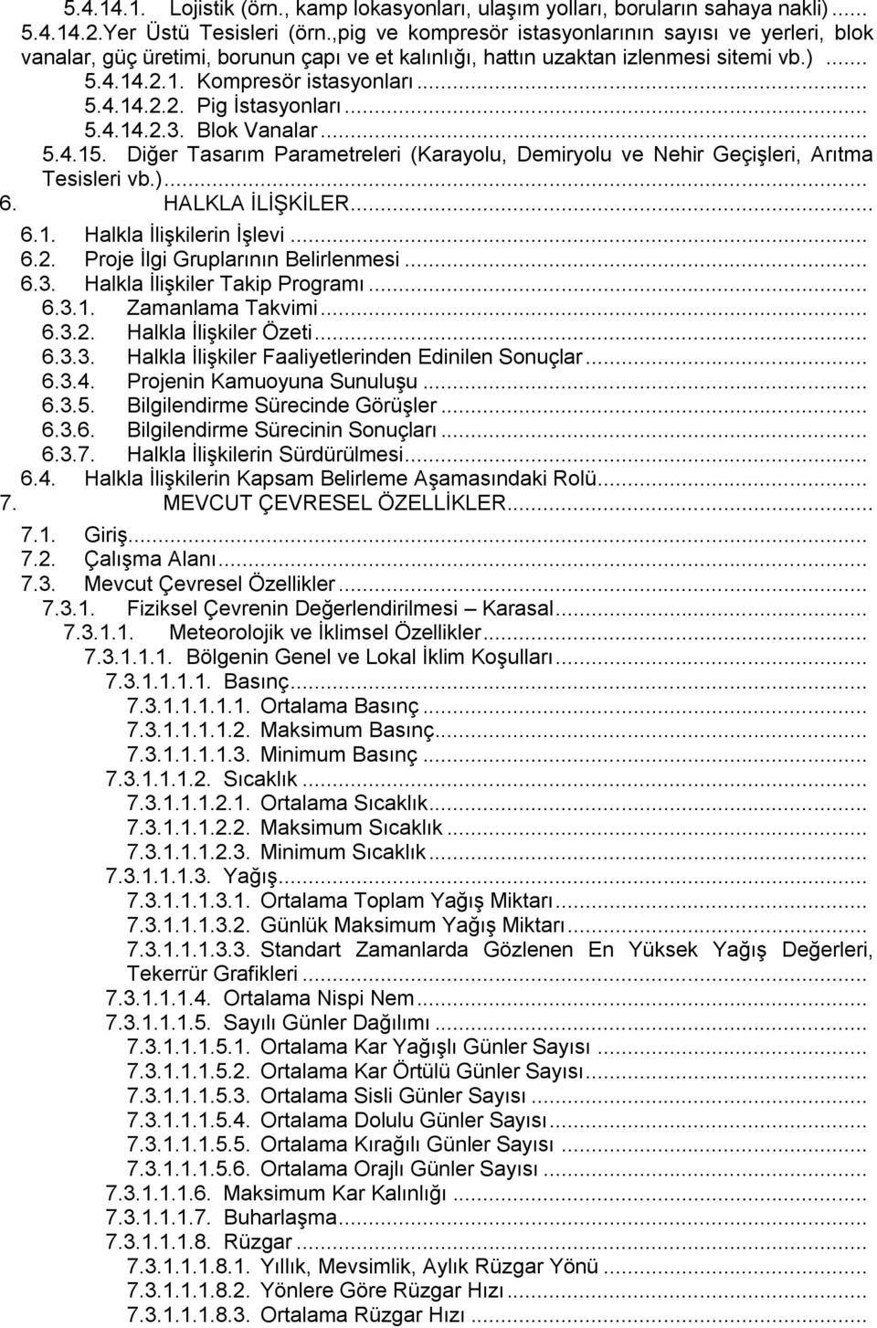 .. 5.4.14.2.3. Blok Vanalar... 5.4.15. Diğer Tasarım Parametreleri (Karayolu, Demiryolu ve Nehir GeçiĢleri, Arıtma Tesisleri vb.)... 6. HALKLA ĠLĠġKĠLER... 6.1. Halkla ĠliĢkilerin ĠĢlevi... 6.2. Proje Ġlgi Gruplarının Belirlenmesi.