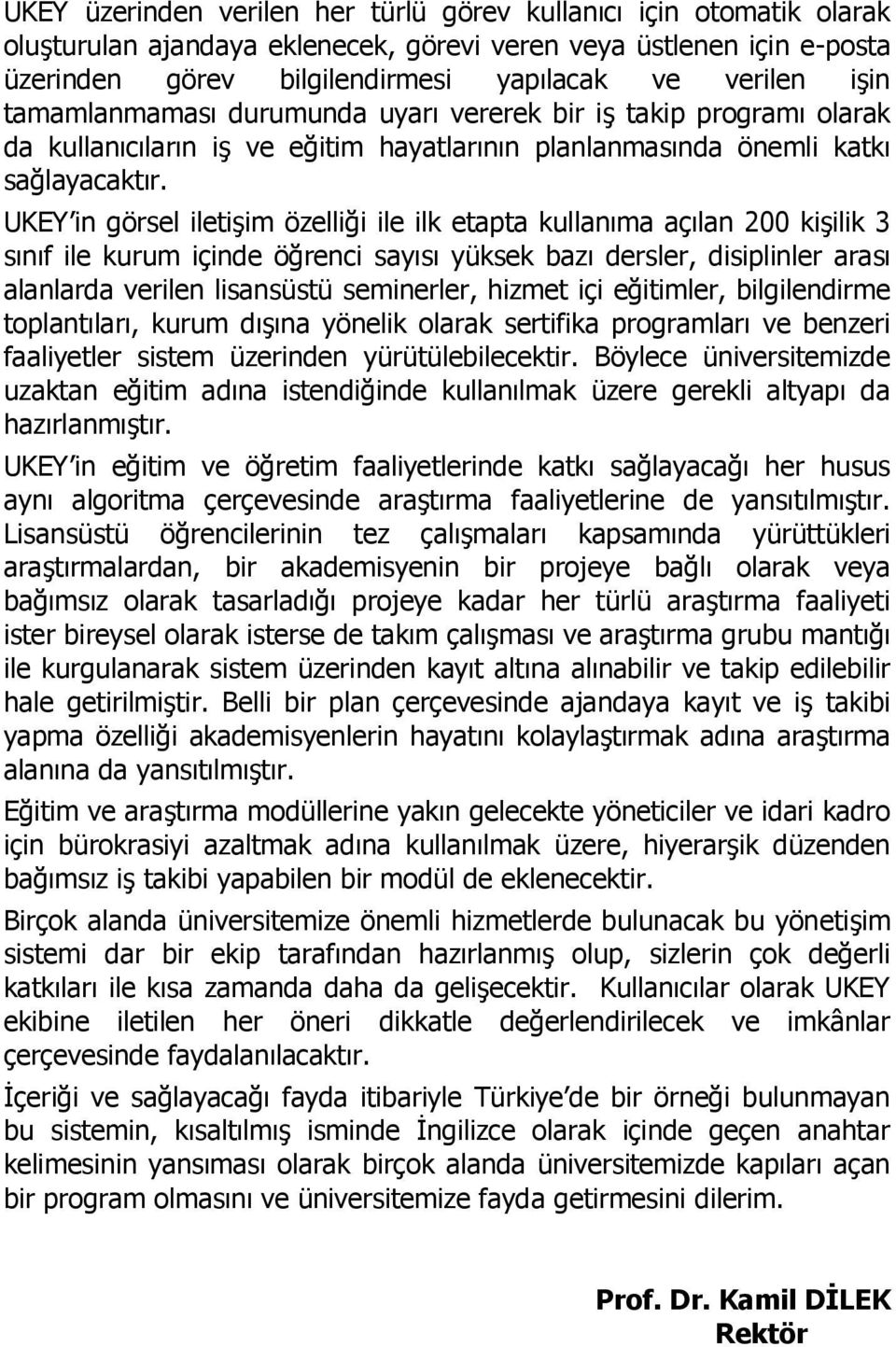 UKEY in görsel iletişim özelliği ile ilk etapta kullanıma açılan 200 kişilik 3 sınıf ile kurum içinde öğrenci sayısı yüksek bazı dersler, disiplinler arası alanlarda verilen lisansüstü seminerler,